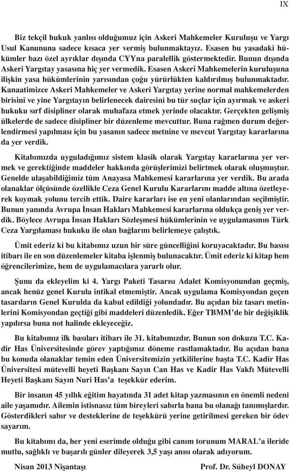 Esasen Askeri Mahkemelerin kuruluşuna ilişkin yasa hükümlerinin yarısından çoğu yürürlükten kaldırılmış bulunmaktadır.