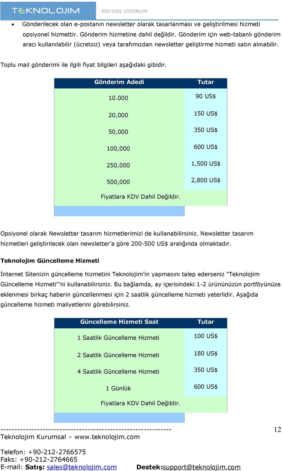 Gönderim Adedi Tutar 10.000 90 US$ 20,000 150 US$ 50,000 350 US$ 100,000 600 US$ 250,000 1,500 US$ 500,000 2,800 US$ Fiyatlara KDV Dahil Değildir.