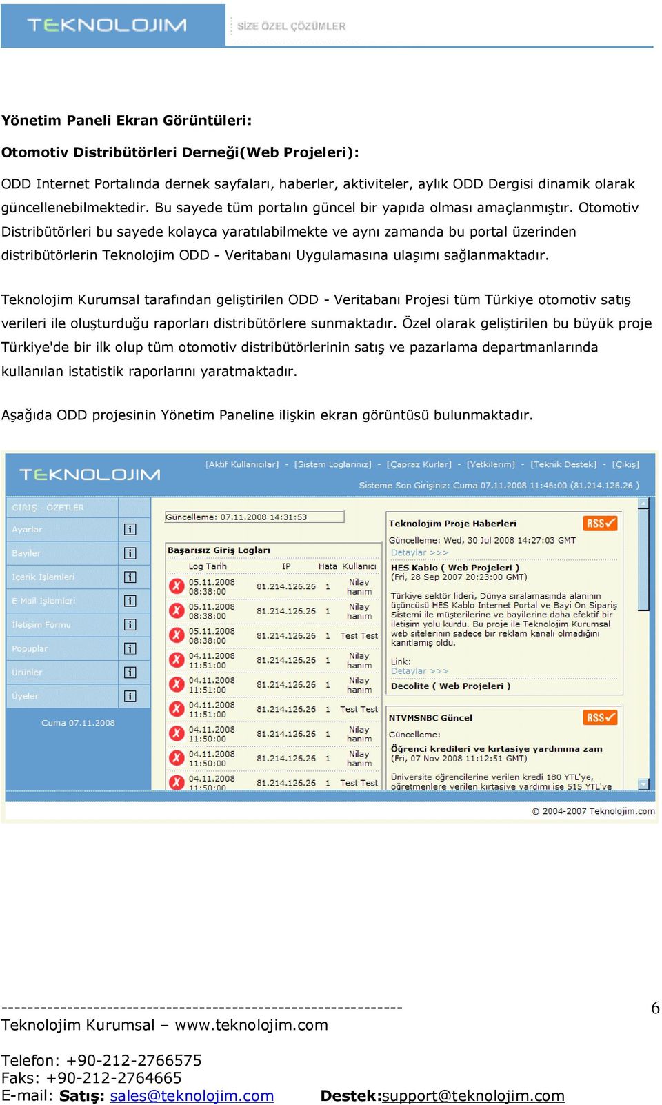 Otomotiv Distribütörleri bu sayede kolayca yaratılabilmekte ve aynı zamanda bu portal üzerinden distribütörlerin Teknolojim ODD - Veritabanı Uygulamasına ulaşımı sağlanmaktadır.