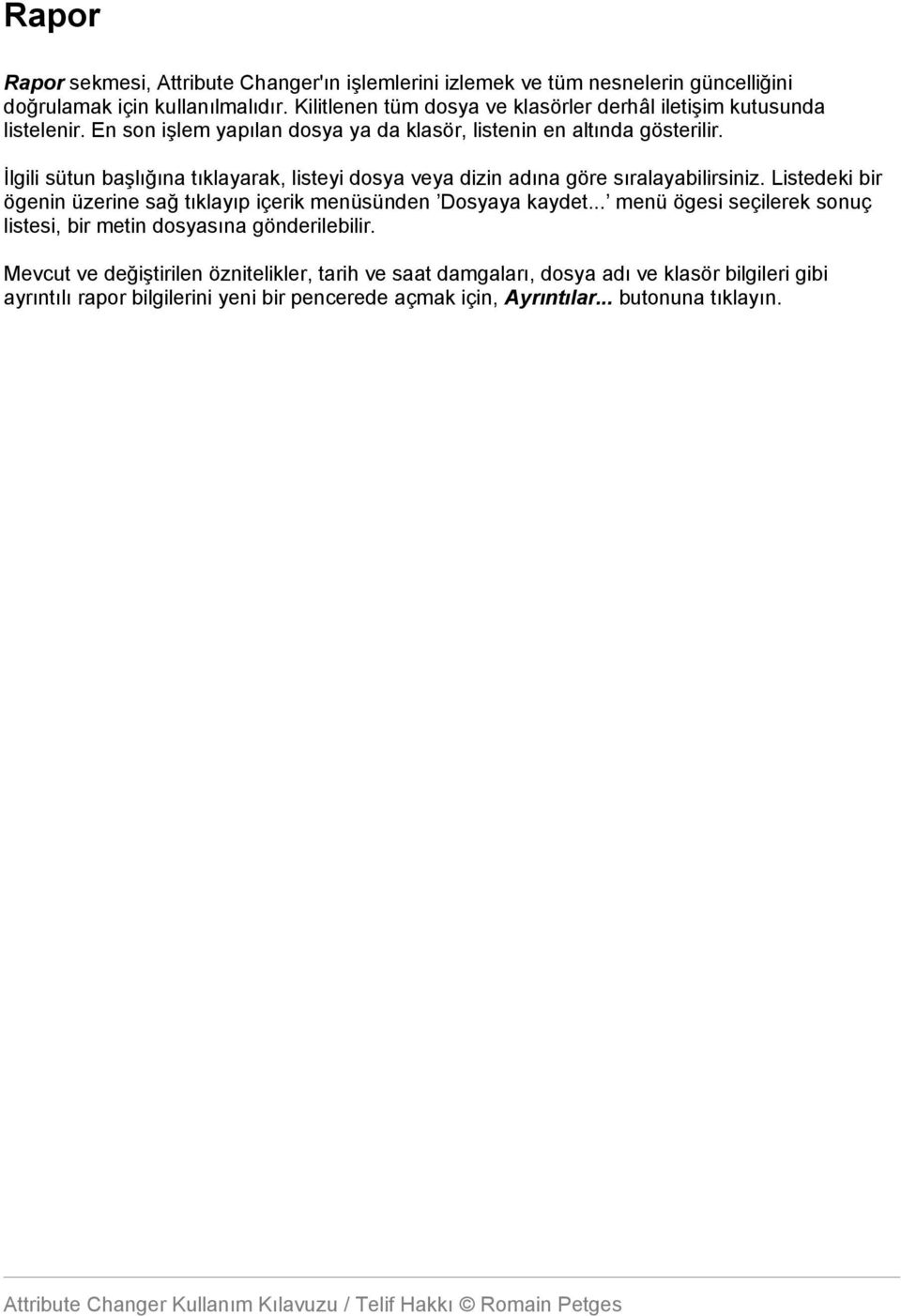 İlgili sütun başlığına tıklayarak, listeyi dosya veya dizin adına göre sıralayabilirsiniz. Listedeki bir ögenin üzerine sağ tıklayıp içerik menüsünden Dosyaya kaydet.