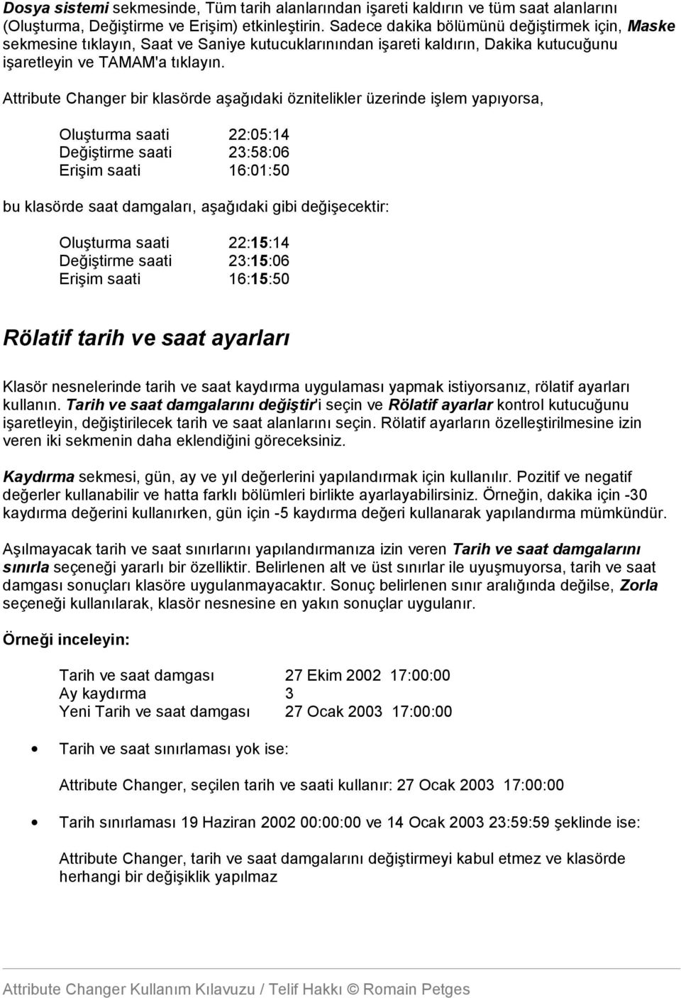 Attribute Changer bir klasörde aşağıdaki öznitelikler üzerinde işlem yapıyorsa, Oluşturma saati 22:05:14 Değiştirme saati 23:58:06 Erişim saati 16:01:50 bu klasörde saat damgaları, aşağıdaki gibi