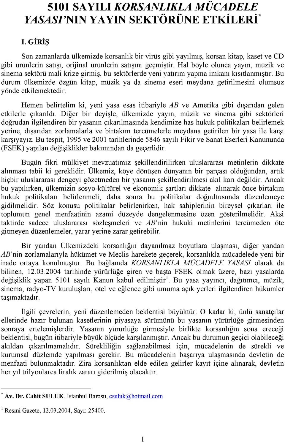 Hal böyle olunca yayın, müzik ve sinema sektörü mali krize girmiş, bu sektörlerde yeni yatırım yapma imkanı kısıtlanmıştır.