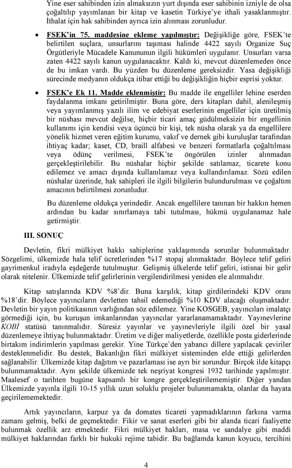 maddesine ekleme yapılmıştır: Değişikliğe göre, FSEK te belirtilen suçlara, unsurlarını taşıması halinde 4422 sayılı Organize Suç Örgütleriyle Mücadele Kanununun ilgili hükümleri uygulanır.