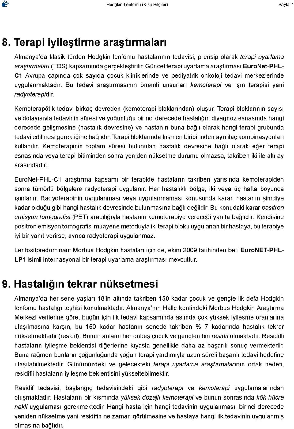 Güncel terapi uyarlama araştırması EuroNet-PHL- C1 Avrupa çapında çok sayıda çocuk kliniklerinde ve pediyatrik onkoloji tedavi merkezlerinde uygulanmaktadır.