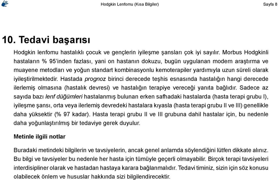 olarak iyileştirilmektedir. Hastada prognoz birinci derecede teşhis esnasında hastalığın hangi derecede ilerlemiş olmasına (hastalık devresi) ve hastalığın terapiye vereceği yanıta bağlıdır.