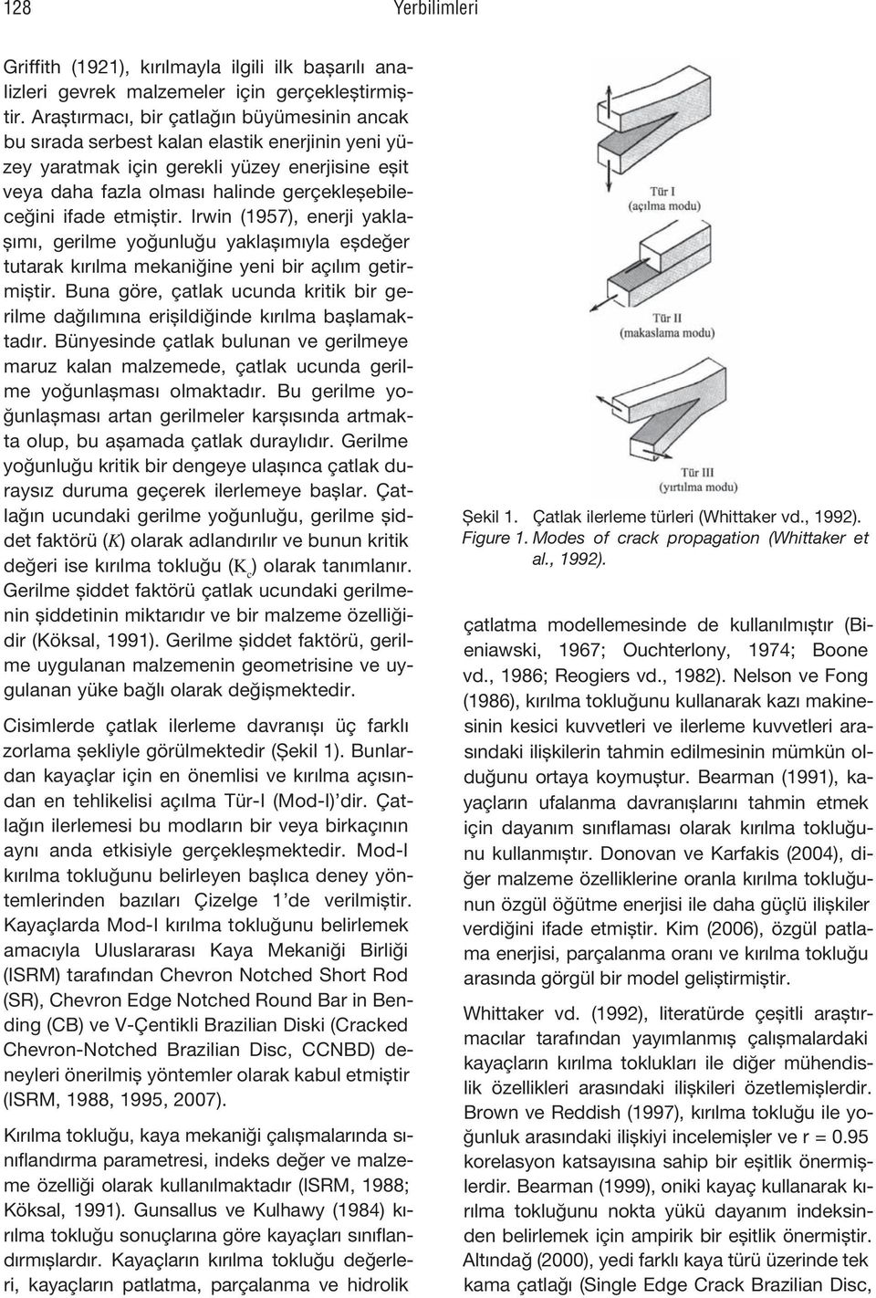 etmiştir. Irwin (1957), enerji yaklaşımı, gerilme yoğunluğu yaklaşımıyla eşdeğer tutarak kırılma mekaniğine yeni bir açılım getirmiştir.