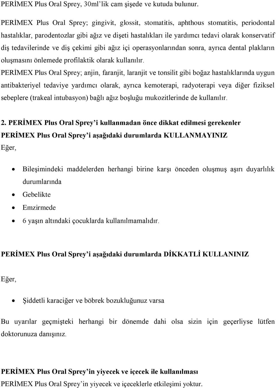 tedavilerinde ve diş çekimi gibi ağız içi operasyonlarından sonra, ayrıca dental plakların oluşmasını önlemede profilaktik olarak kullanılır.