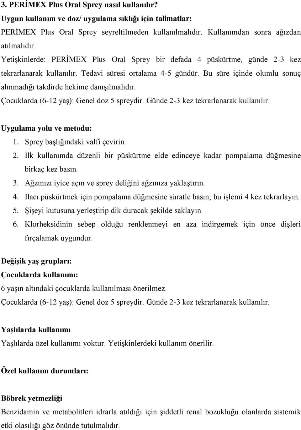 Bu süre içinde olumlu sonuç alınmadığı takdirde hekime danışılmalıdır. Çocuklarda (6-12 yaş): Genel doz 5 spreydir. Günde 2-3 kez tekrarlanarak kullanılır. Uygulama yolu ve metodu: 1.