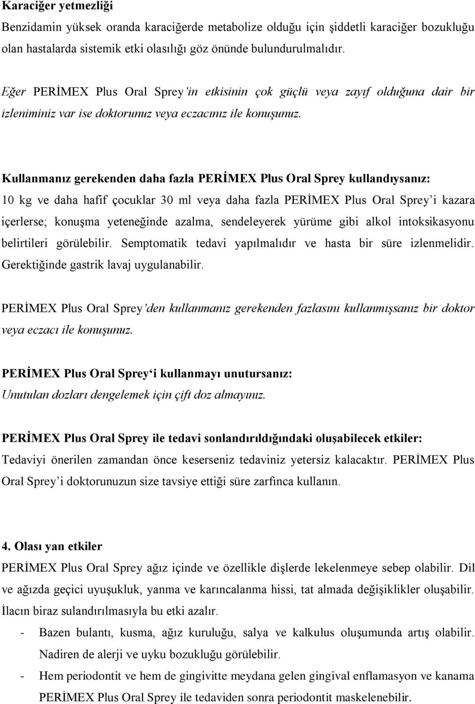 Kullanmanız gerekenden daha fazla PERİMEX Plus Oral Sprey kullandıysanız: 10 kg ve daha hafif çocuklar 30 ml veya daha fazla PERİMEX Plus Oral Sprey i kazara içerlerse; konuşma yeteneğinde azalma,