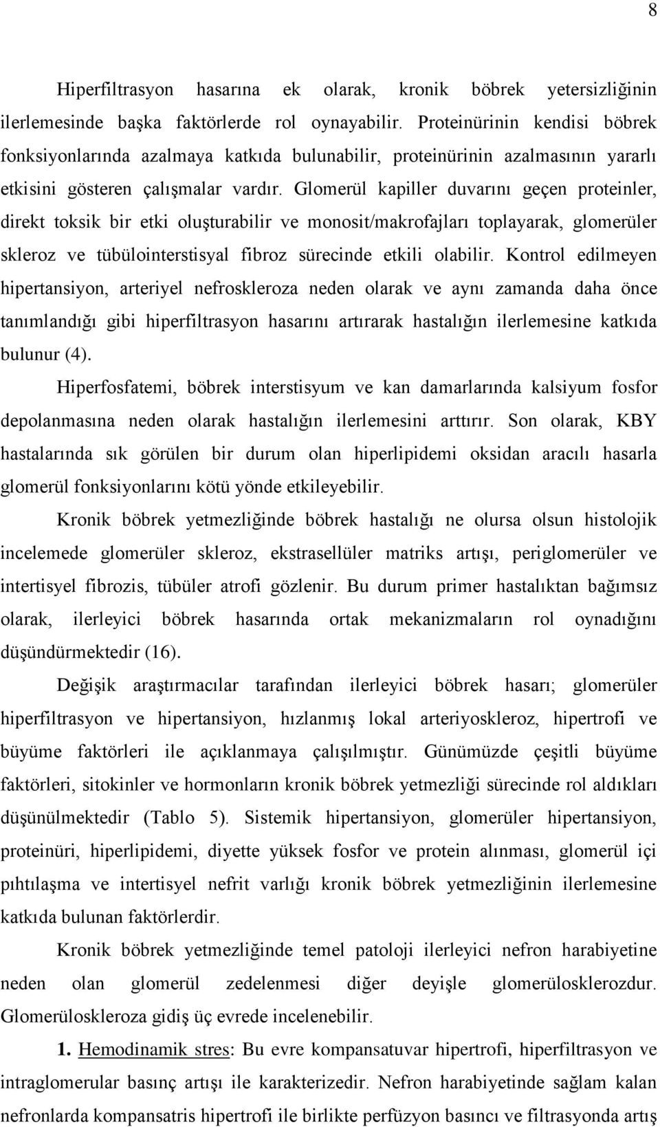 Glomerül kapiller duvarını geçen proteinler, direkt toksik bir etki oluşturabilir ve monosit/makrofajları toplayarak, glomerüler skleroz ve tübülointerstisyal fibroz sürecinde etkili olabilir.