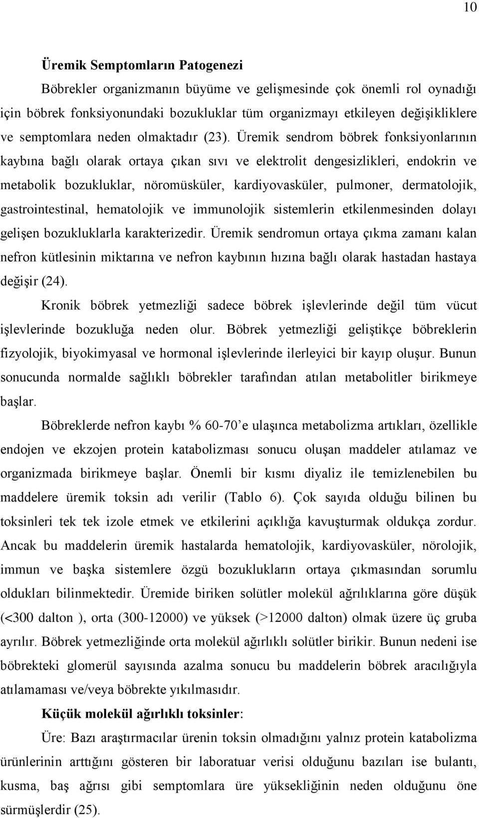 Üremik sendrom böbrek fonksiyonlarının kaybına bağlı olarak ortaya çıkan sıvı ve elektrolit dengesizlikleri, endokrin ve metabolik bozukluklar, nöromüsküler, kardiyovasküler, pulmoner, dermatolojik,