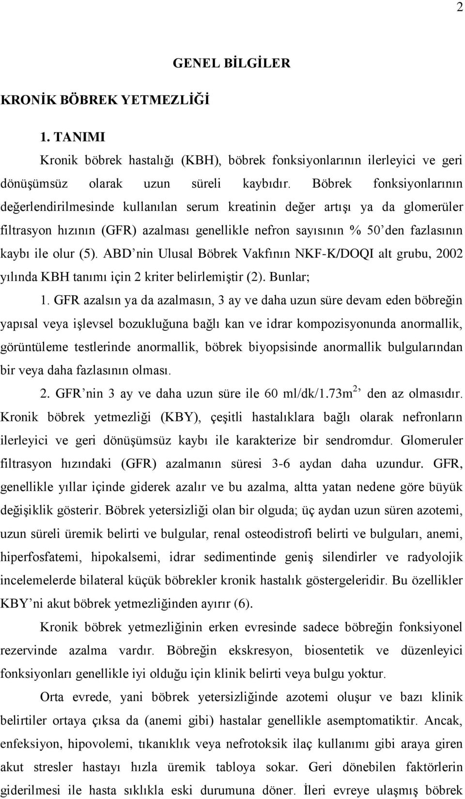 (5). ABD nin Ulusal Böbrek Vakfının NKF-K/DOQI alt grubu, 2002 yılında KBH tanımı için 2 kriter belirlemiştir (2). Bunlar; 1.