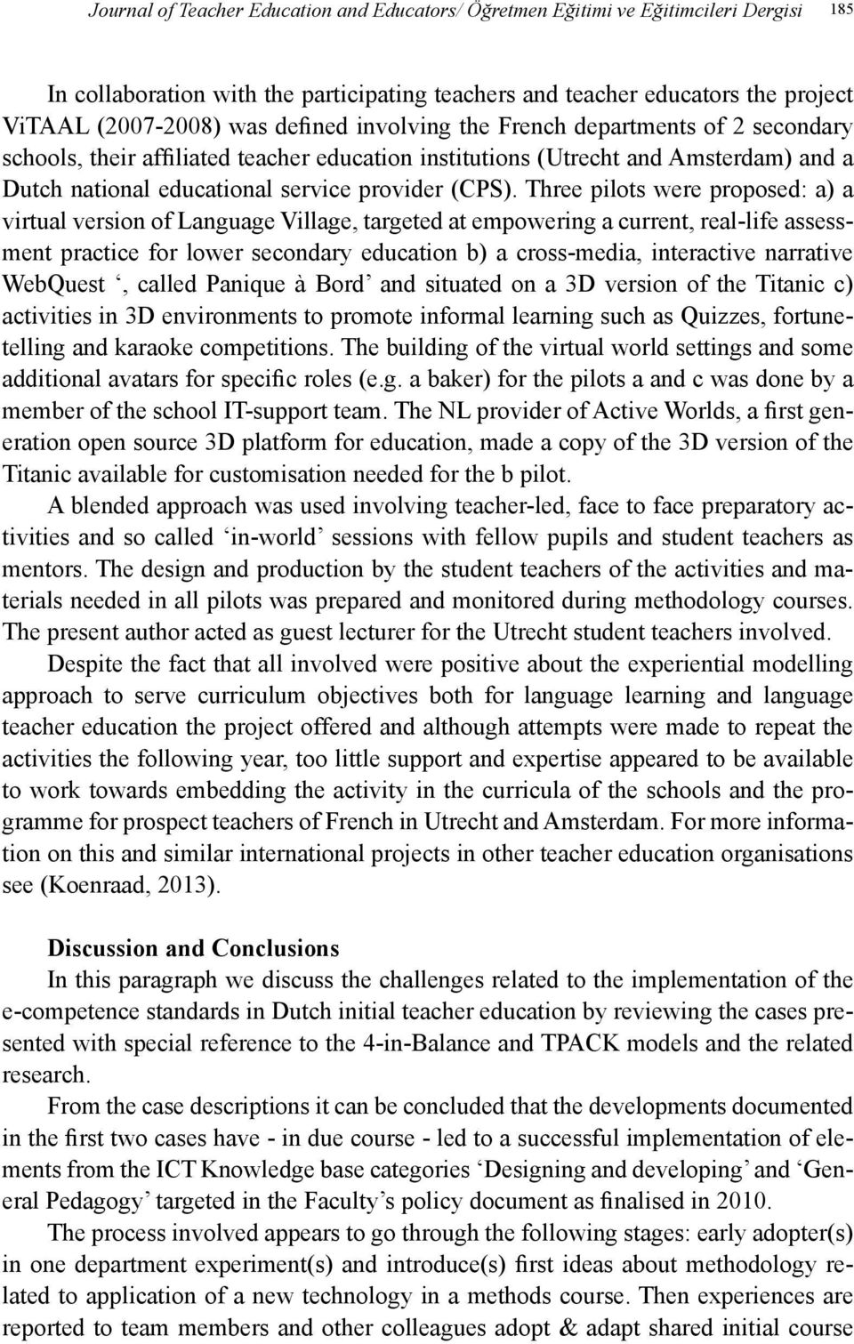 Three pilots were proposed: a) a virtual version of Language Village, targeted at empowering a current, real-life assessment practice for lower secondary education b) a cross-media, interactive