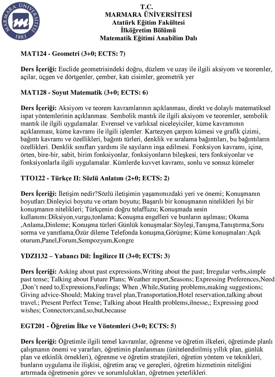 Ders İçeriği: Euclide geometrisindeki doğru, düzlem ve uzay ile ilgili aksiyom ve teoremler, açılar, üçgen ve dörtgenler, çember, katı cisimler, geometrik yer MAT128 - Soyut Matematik (3+0; ECTS: 6)