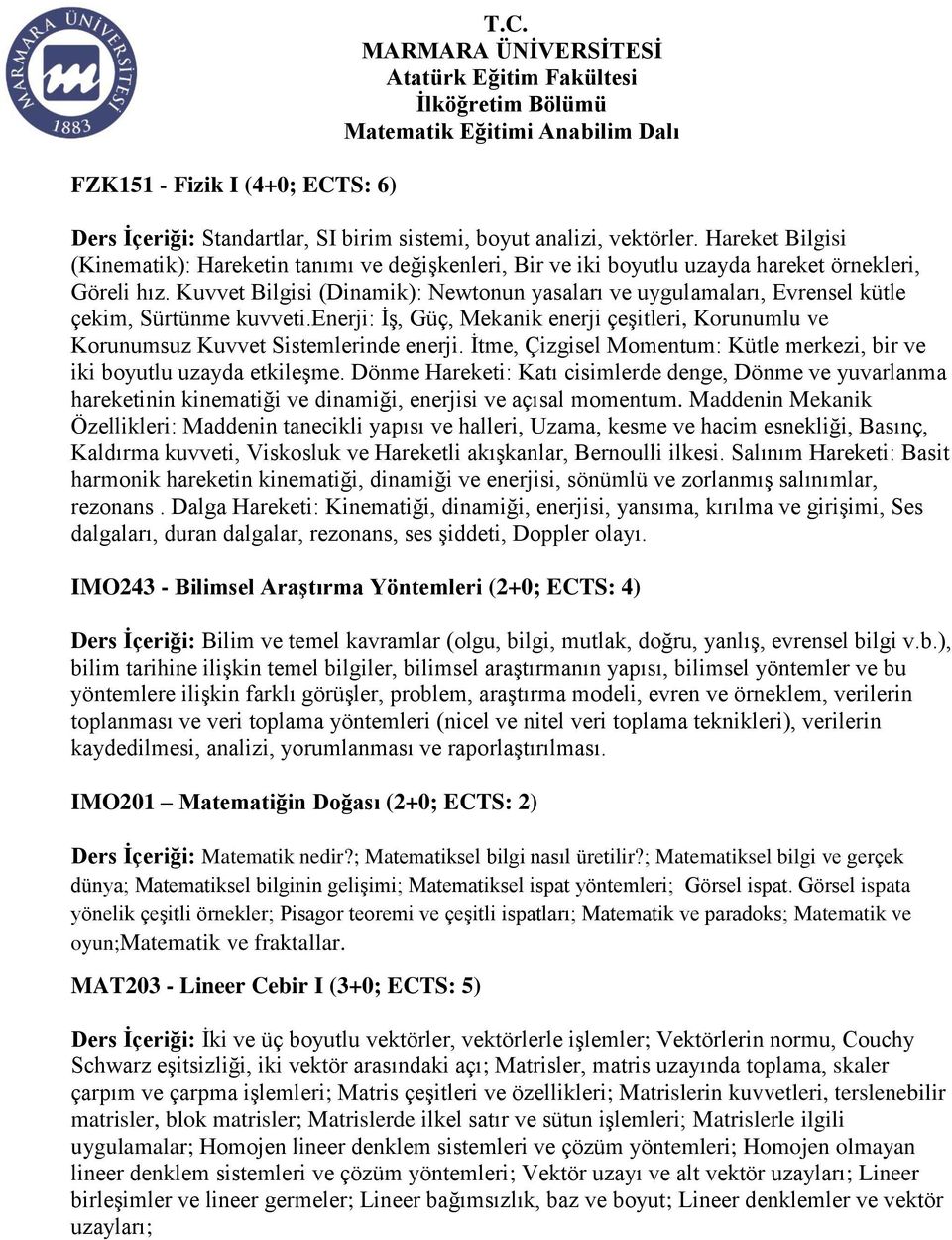 Kuvvet Bilgisi (Dinamik): Newtonun yasaları ve uygulamaları, Evrensel kütle çekim, Sürtünme kuvveti.enerji: İş, Güç, Mekanik enerji çeşitleri, Korunumlu ve Korunumsuz Kuvvet Sistemlerinde enerji.