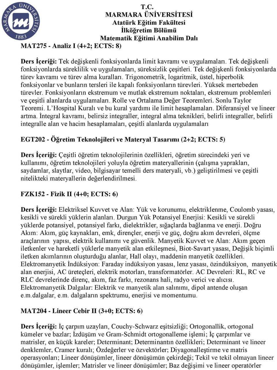 Yüksek mertebeden türevler. Fonksiyonların ekstremum ve mutlak ekstremum noktaları, ekstremum problemleri ve çeşitli alanlarda uygulamaları. Rolle ve Ortalama Değer Teoremleri. Sonlu Taylor Teoremi.