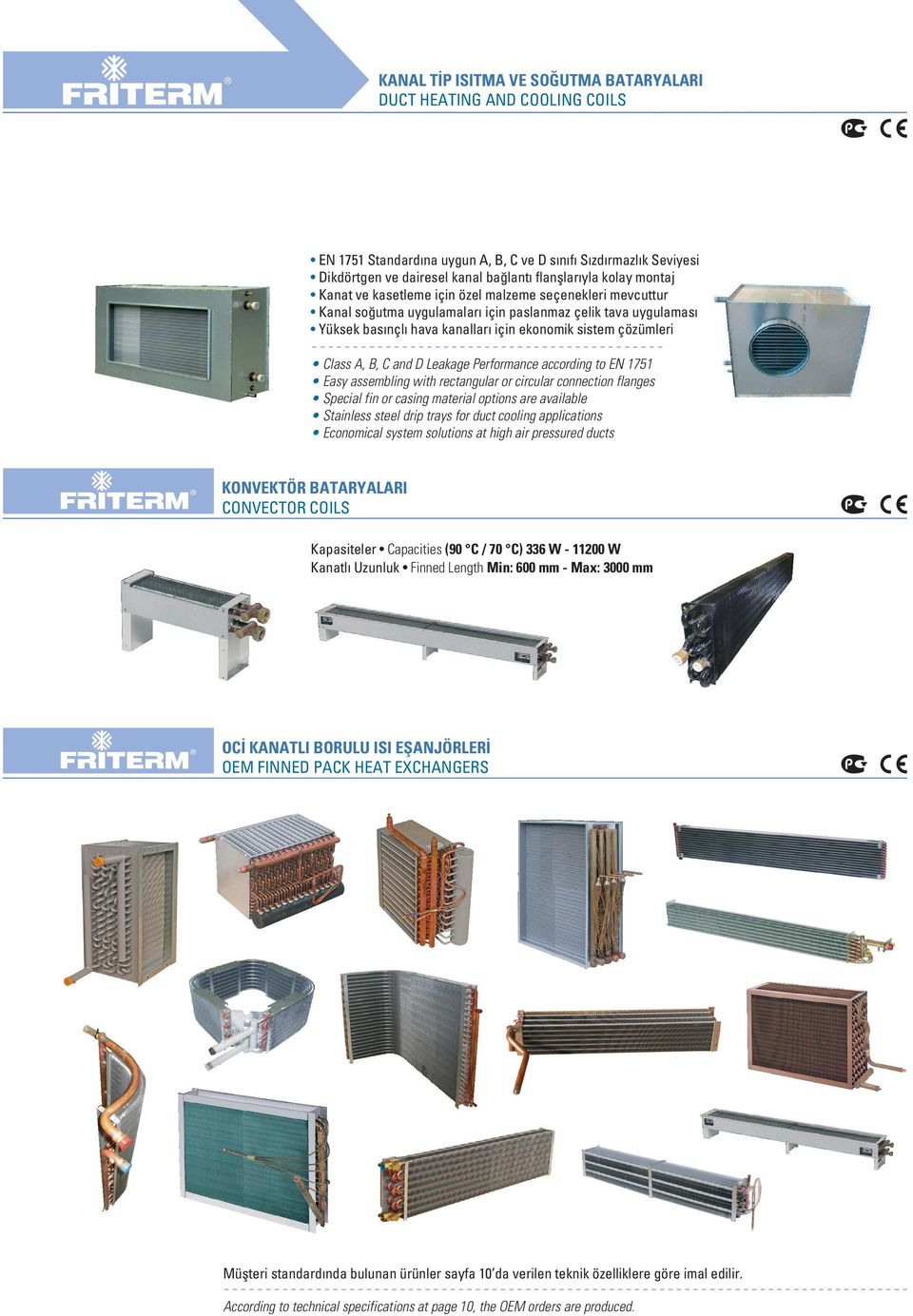 C and D Leakage Performance according to EN 1751 Easy assembling with rectangular or circular connection flanges Special fin or casing material options are available Stainless steel drip trays for