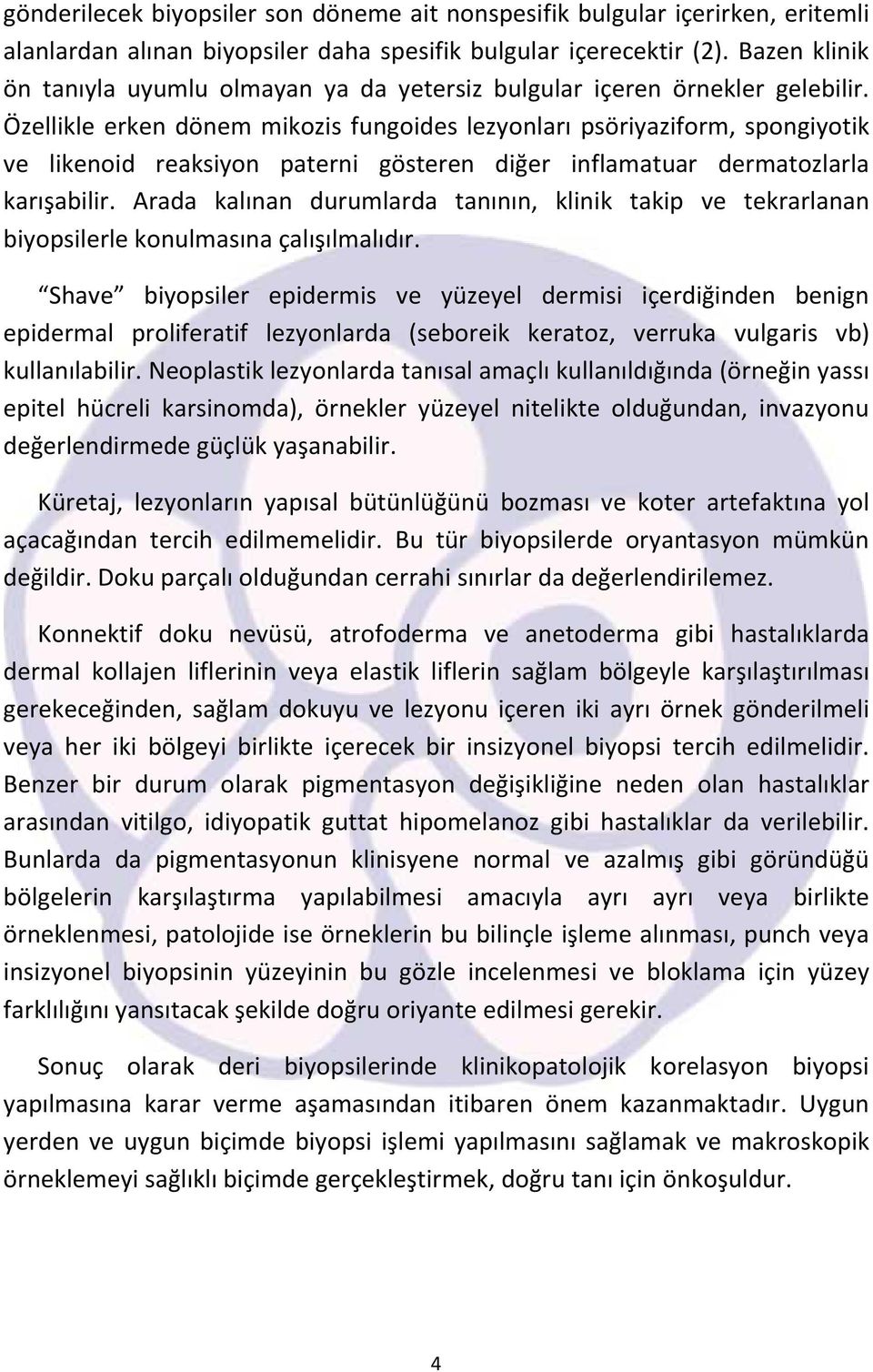 Özellikle erken dönem mikozis fungoides lezyonları psöriyaziform, spongiyotik ve likenoid reaksiyon paterni gösteren diğer inflamatuar dermatozlarla karışabilir.