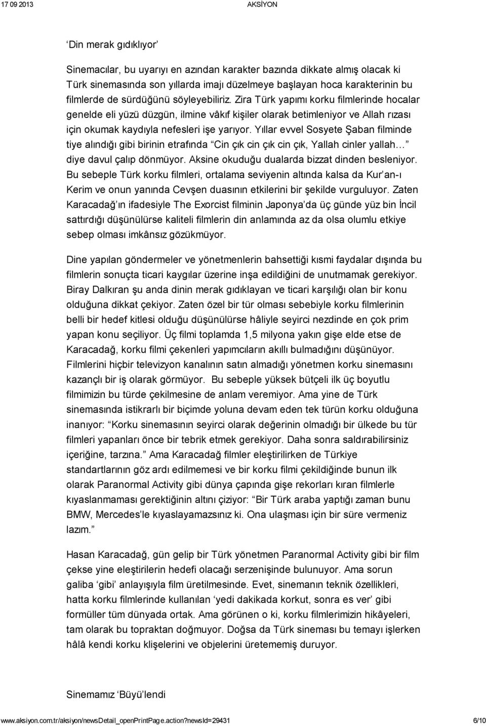 Yıllar evvel Sosyete Şaban filminde tiye alındığı gibi birinin etrafında Cin çık cin çık cin çık, Yallah cinler yallah diye davul çalıp dönmüyor. Aksine okuduğu dualarda bizzat dinden besleniyor.