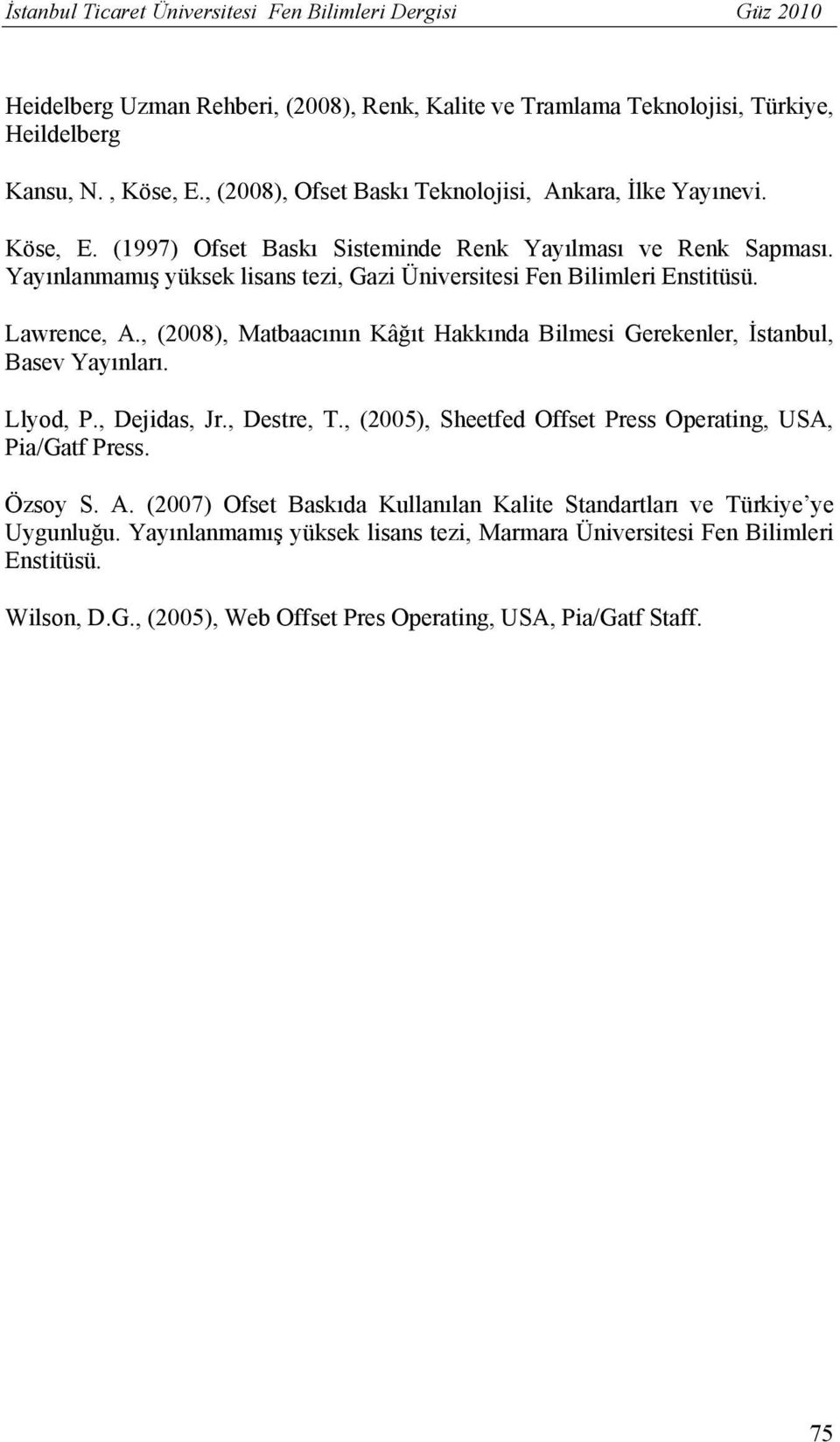 Yayınlanmamış yüksek lisans tezi, Gazi Üniversitesi Fen Bilimleri Enstitüsü. Lawrence, A., (2008), Matbaacının Kâğıt Hakkında Bilmesi Gerekenler, İstanbul, Basev Yayınları. Llyod, P., Dejidas, Jr.