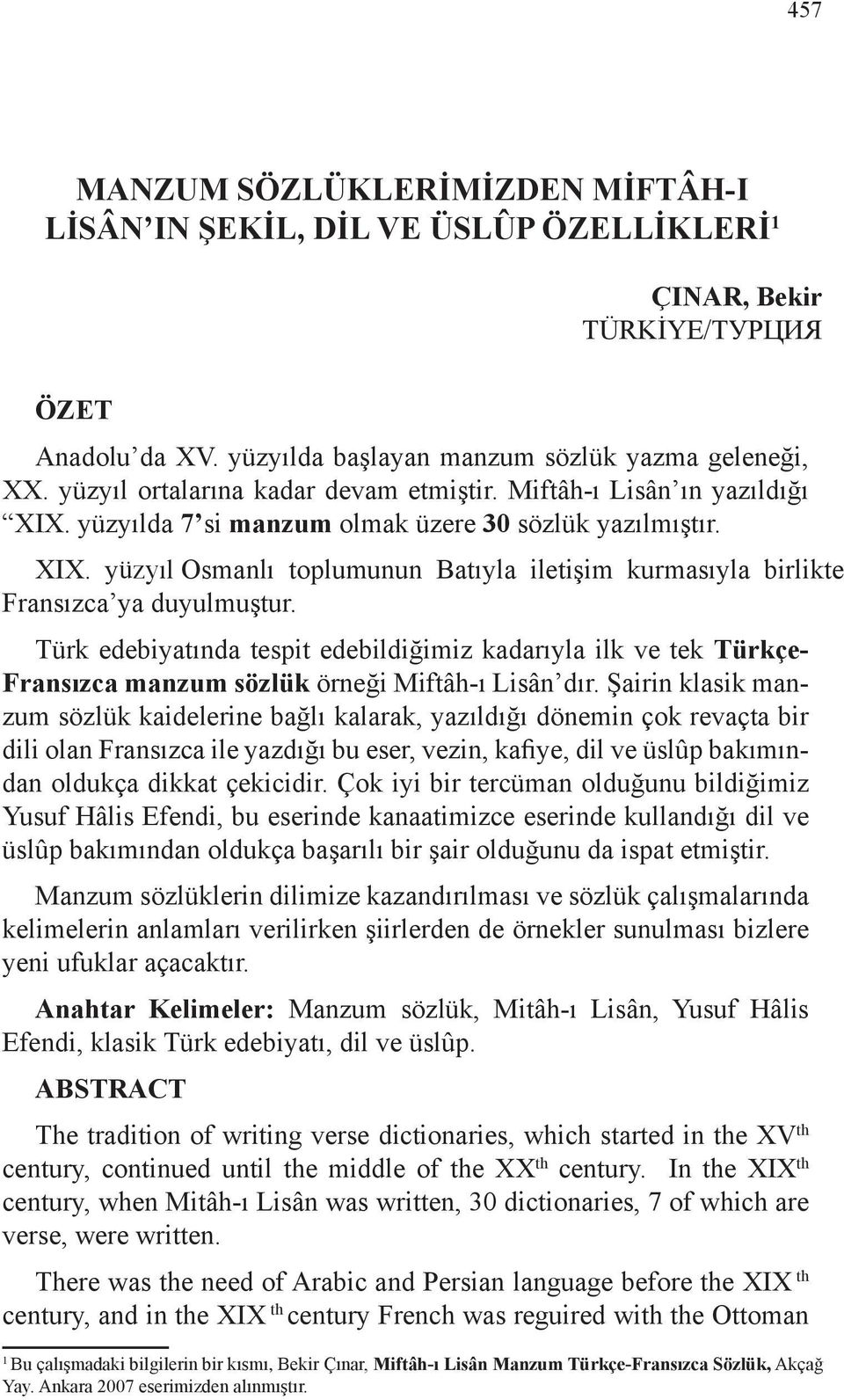 Türk edebiyatında tespit edebildiğimiz kadarıyla ilk ve tek Türkçe- Fransızca manzum sözlük örneği Miftâh-ı Lisân dır.