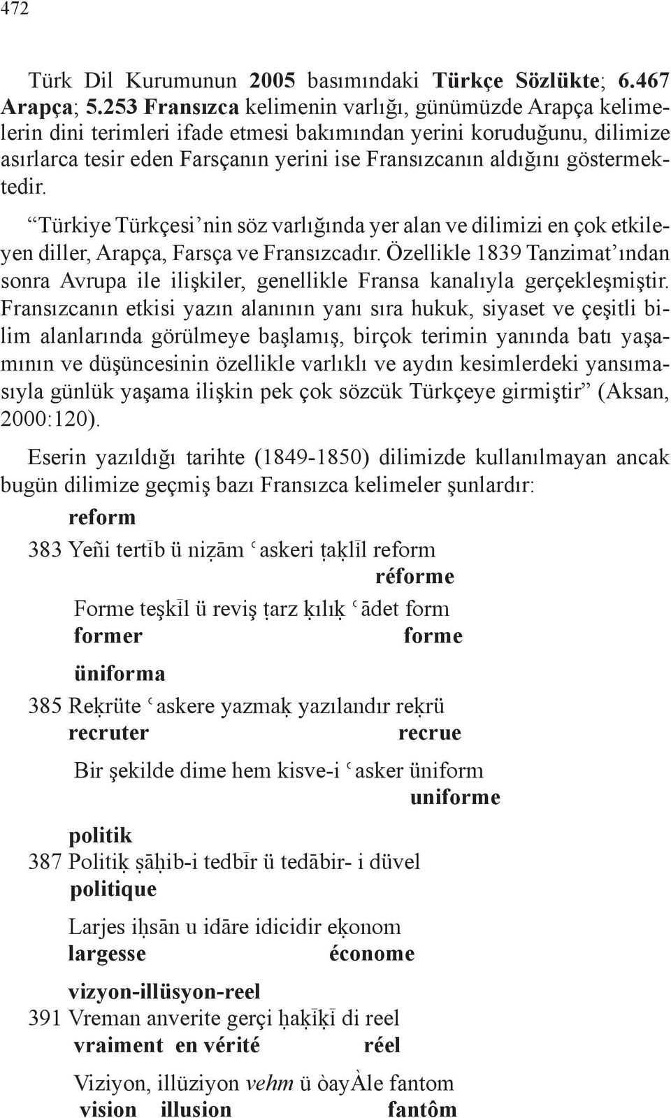 göstermektedir. Türkiye Türkçesi nin söz varlığında yer alan ve dilimizi en çok etkileyen diller, Arapça, Farsça ve Fransızcadır.