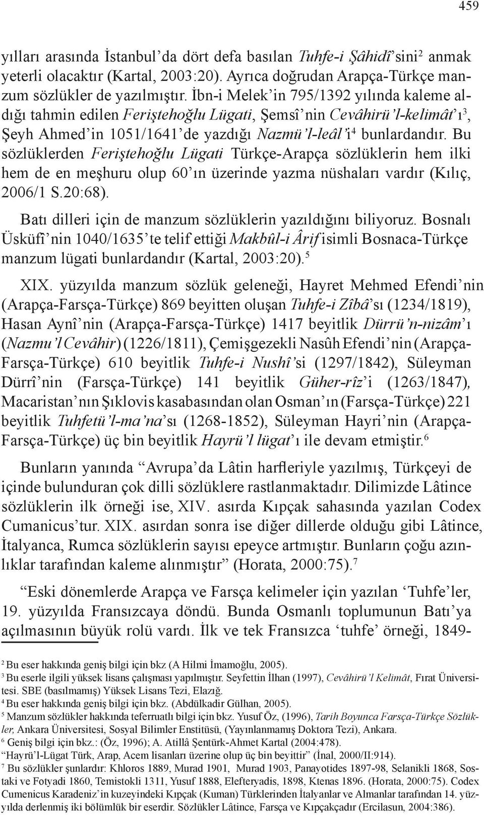 Bu sözlüklerden Feriştehoğlu Lügati Türkçe-Arapça sözlüklerin hem ilki hem de en meşhuru olup 60 ın üzerinde yazma nüshaları vardır (Kılıç, 2006/1 S.20:68).