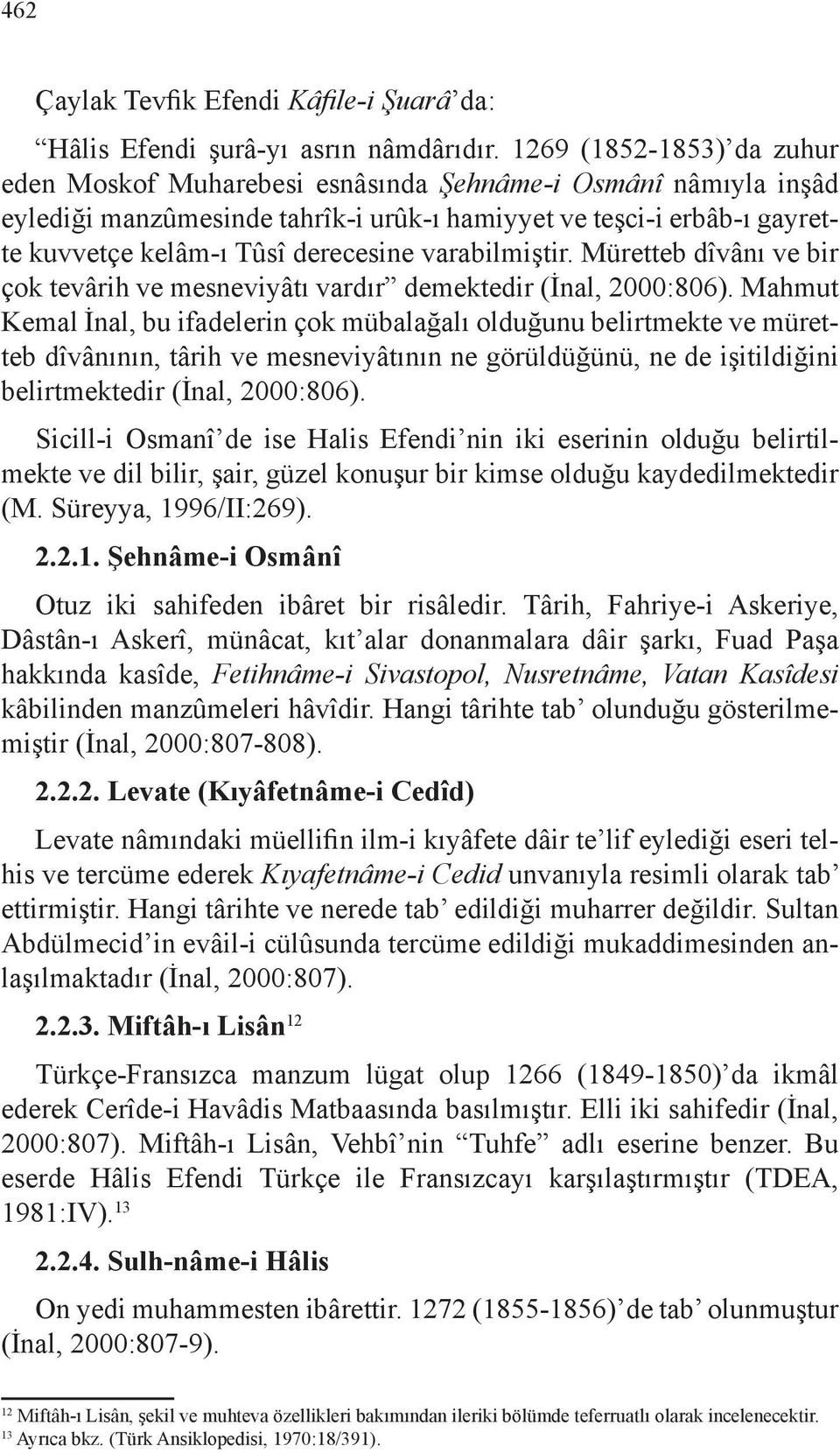 varabilmiştir. Müretteb dîvânı ve bir çok tevârih ve mesneviyâtı vardır demektedir (İnal, 2000:806).