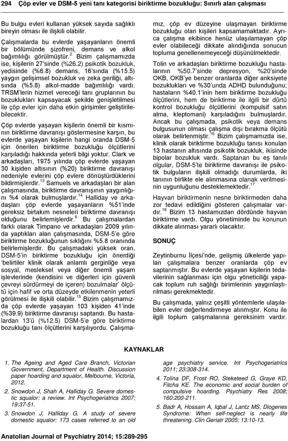 8) demans, 16 sında (%15.5) yaygın gelişimsel bozukluk ve zeka geriliği, altısında (%5.8) alkol-madde bağımlılığı vardı.