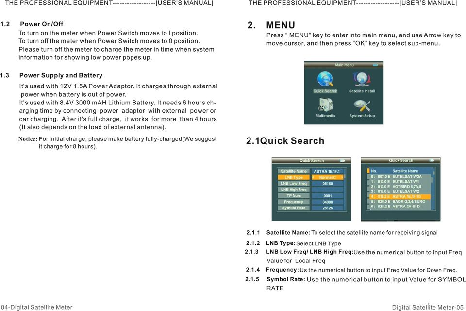 MENU Press MENU key to enter into main menu, and use Arrow key to move cursor, and then press OK key to select sub-menu. Power Supply and Battery It's used with 12V 1.5A Power Adaptor.