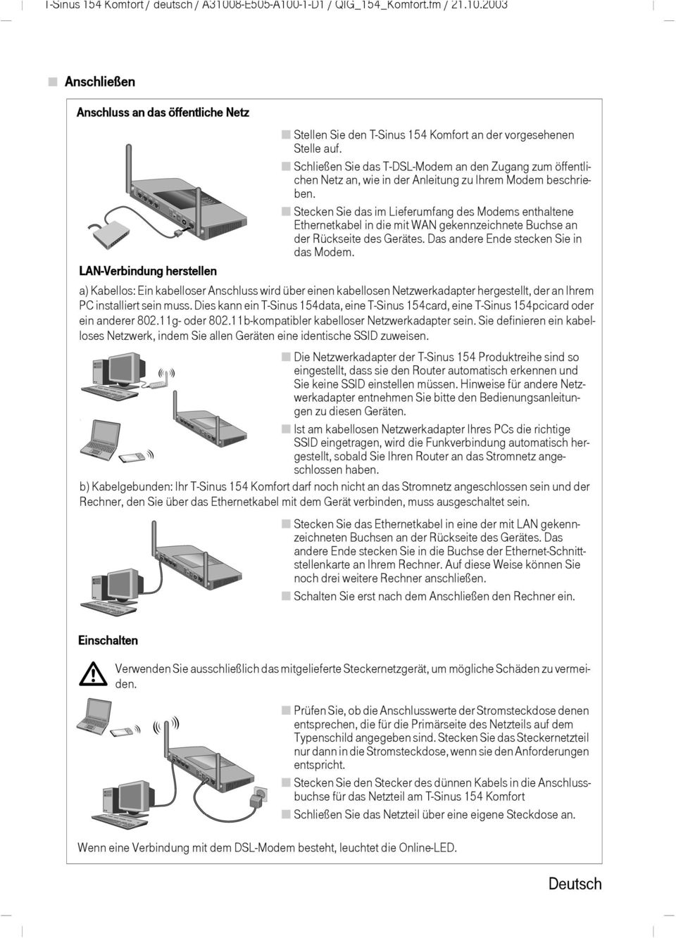 Stecken Sie das im Lieferumfang des Modems enthaltene Ethernetkabel in die mit WAN gekennzeichnete Buchse an der Rückseite des Gerätes. Das andere Ende stecken Sie in das Modem.