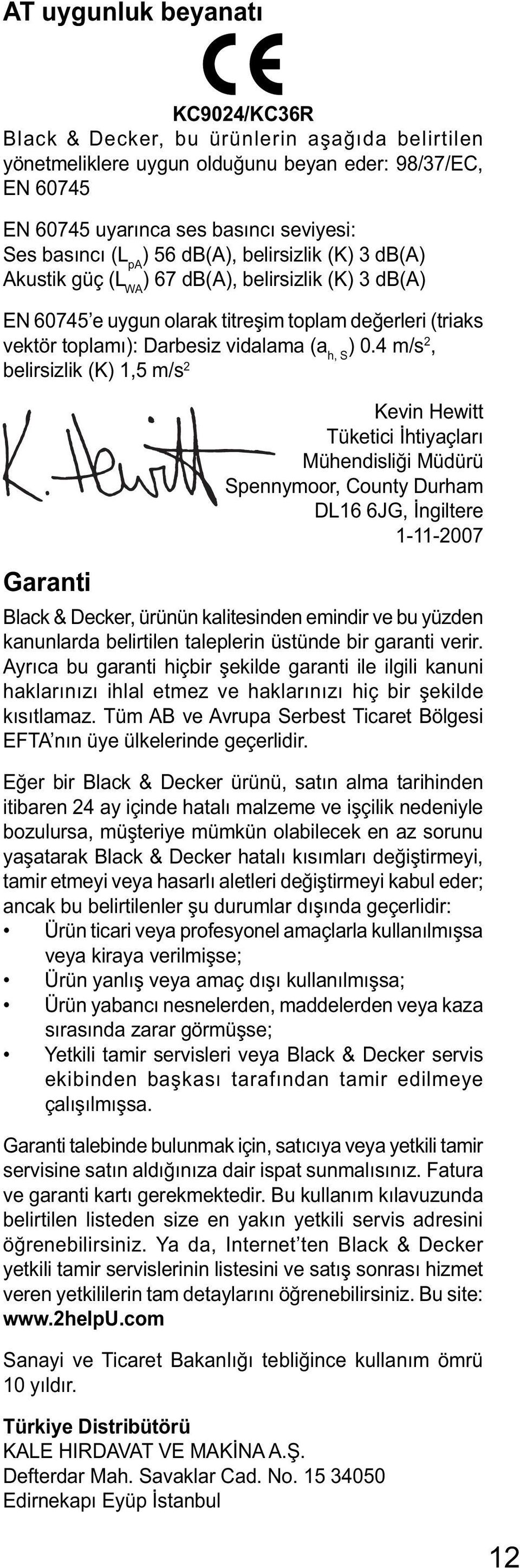 4 m/s 2, belirsizlik (K) 1,5 m/s 2 Garanti Kevin Hewitt Tüketici İhtiyaçları Mühendisliği Müdürü Spennymoor, County Durham DL16 6JG, İngiltere 1-11-2007 Black & Decker, ürünün kalitesinden emindir ve