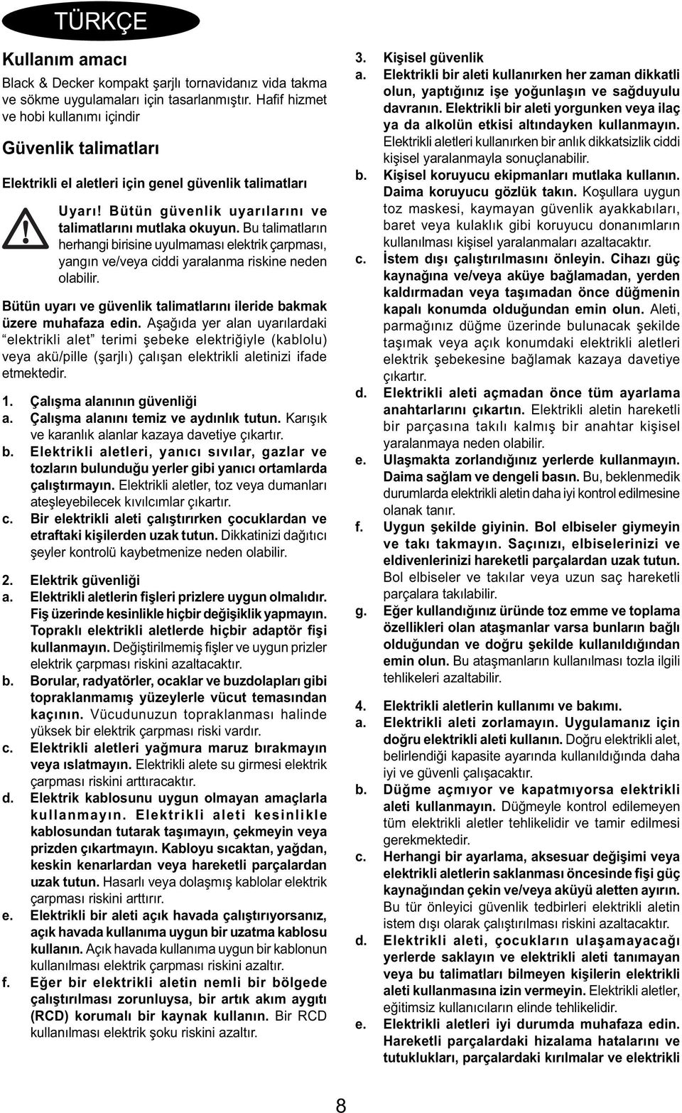 Bu talimatların herhangi birisine uyulmaması elektrik çarpması, yangın ve/veya ciddi yaralanma riskine neden olabilir. Bütün uyarı ve güvenlik talimatlarını ileride bakmak üzere muhafaza edin.