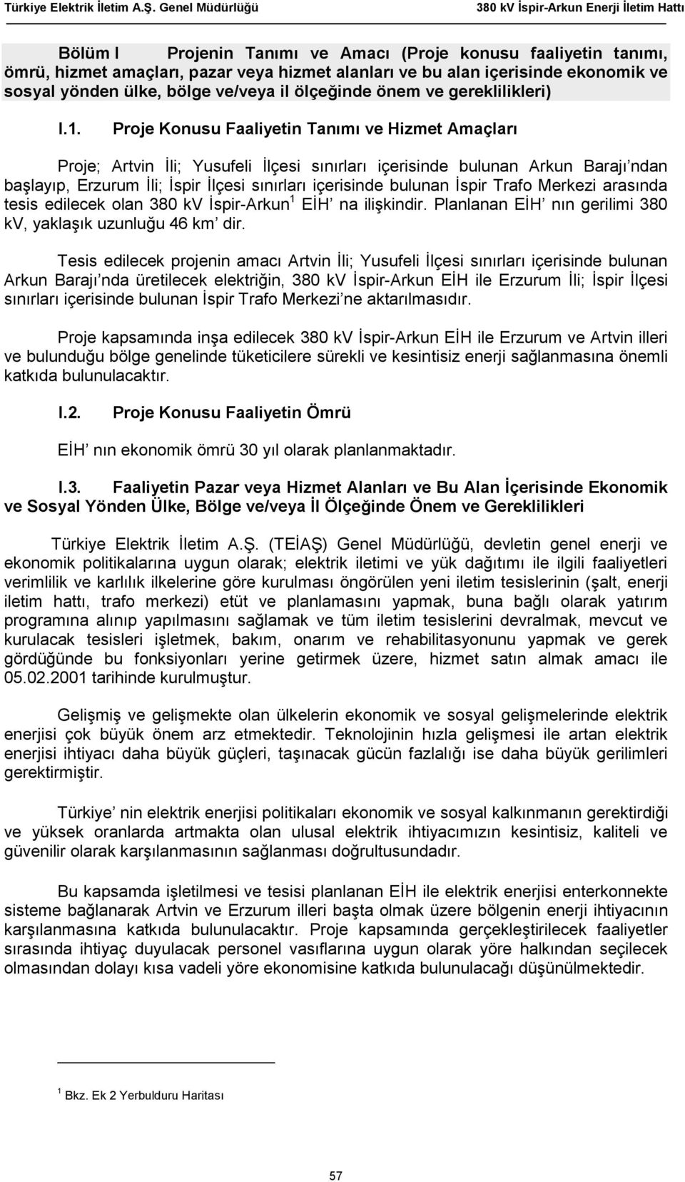 Proje Konusu Faaliyetin Tanımı ve Hizmet Amaçları Proje; Artvin İli; Yusufeli İlçesi sınırları içerisinde bulunan Arkun Barajı ndan başlayıp, Erzurum İli; İspir İlçesi sınırları içerisinde bulunan