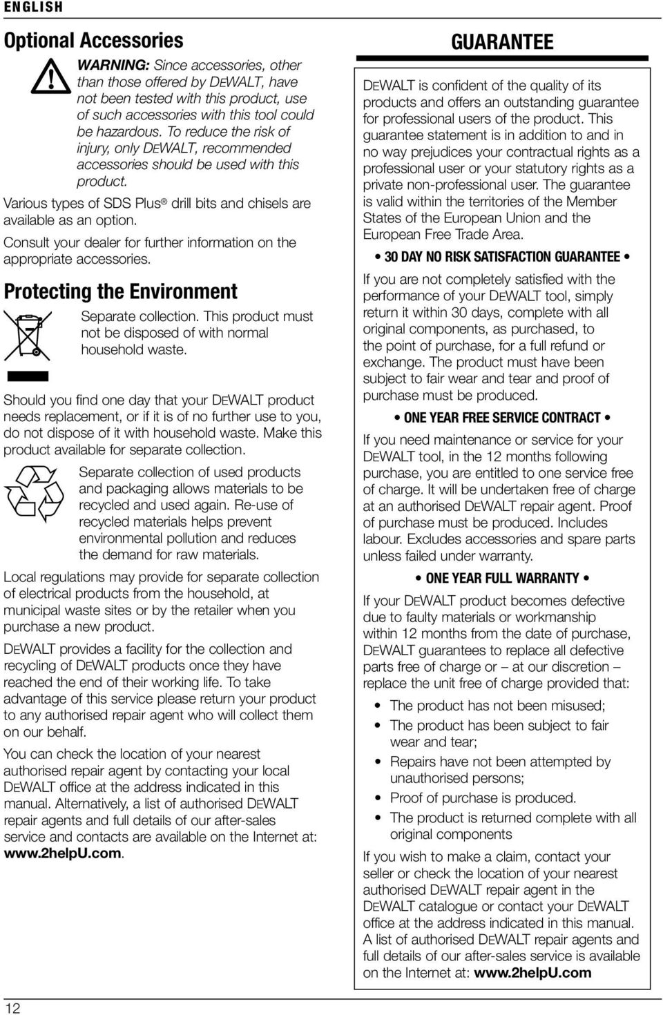 Consult your dealer for further information on the appropriate accessories. Protecting the Environment Separate collection. This product must not be disposed of with normal household waste.