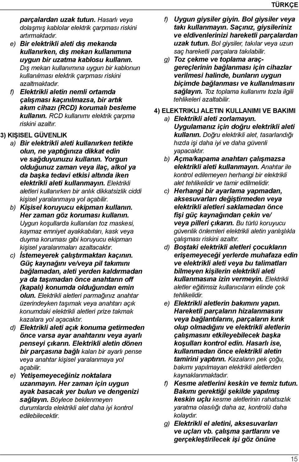 f) Elektrikli aletin nemli ortamda çalışması kaçınılmazsa, bir artık akım cihazı (RCD) korumalı besleme kullanın. RCD kullanımı elektrik çarpma riskini azaltır.