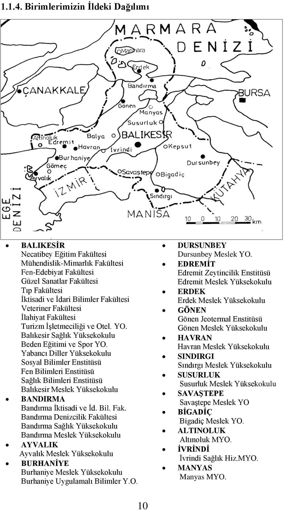 Veteriner Fakültesi İlahiyat Fakültesi Turizm İşletmeciliği ve Otel. YO. Balıkesir Sağlık Yüksekokulu Beden Eğitimi ve Spor YO.