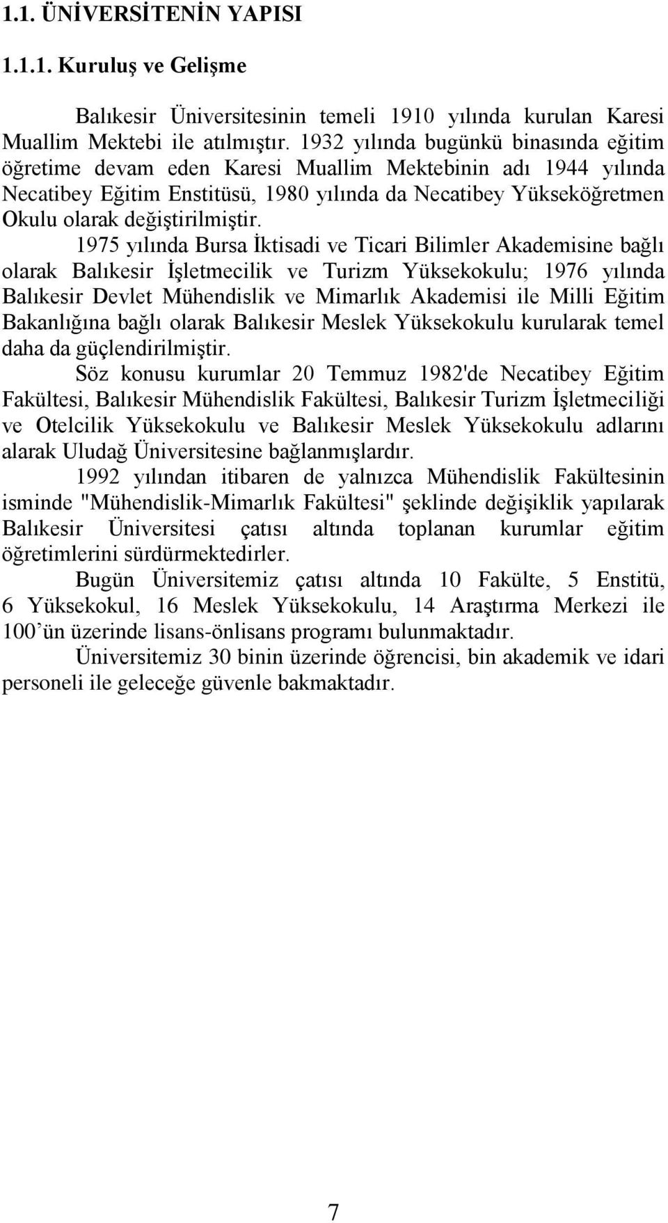 1975 yılında Bursa İktisadi ve Ticari Bilimler Akademisine bağlı olarak Balıkesir İşletmecilik ve Turizm Yüksekokulu; 1976 yılında Balıkesir Devlet Mühendislik ve Mimarlık Akademisi ile Milli Eğitim