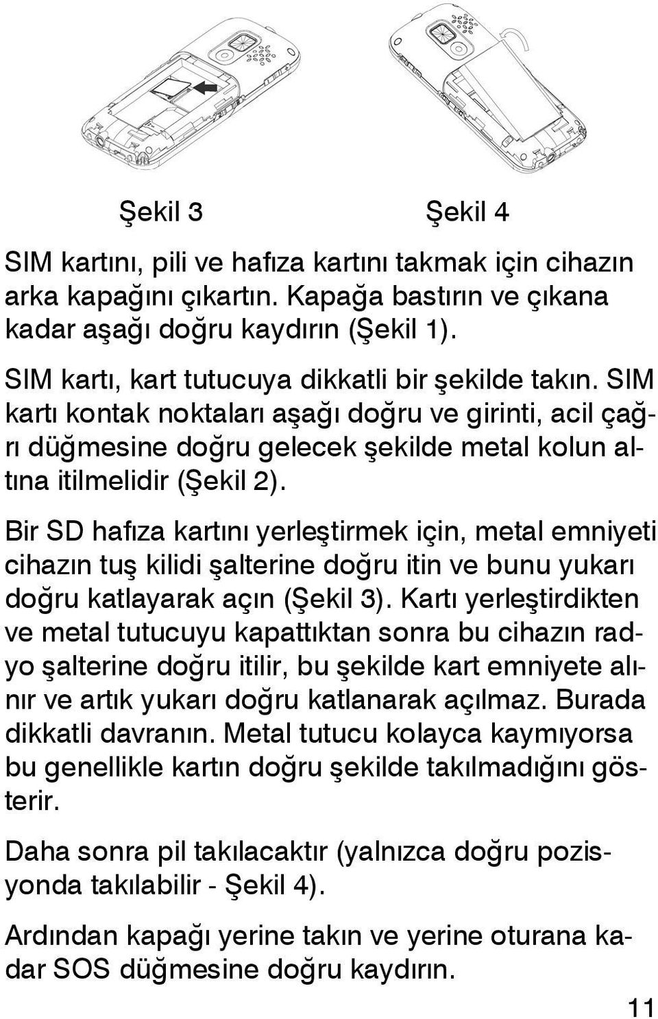 Bir SD hafıza kartını yerleştirmek için, metal emniyeti cihazın tuş kilidi şalterine doğru itin ve bunu yukarı doğru katlayarak açın (Şekil 3).