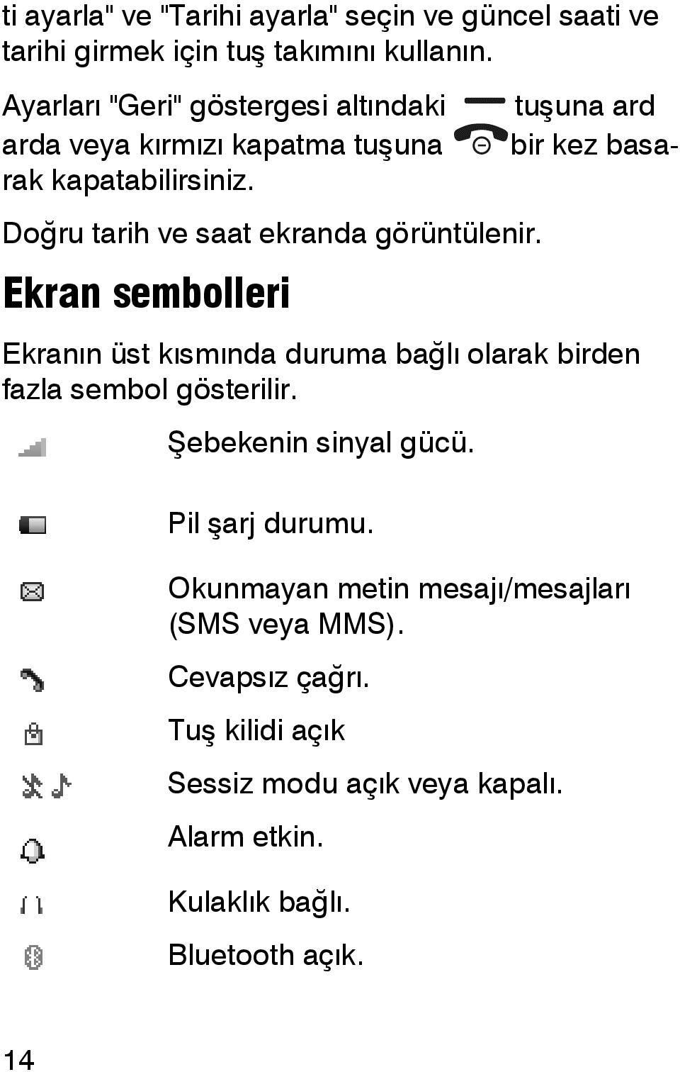 Doğru tarih ve saat ekranda görüntülenir. Ekran sembolleri Ekranın üst kısmında duruma bağlı olarak birden fazla sembol gösterilir.