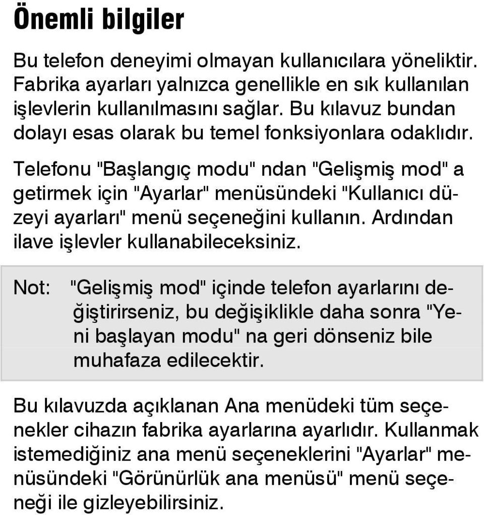 Telefonu "Başlangıç modu" ndan "Gelişmiş mod" a getirmek için "Ayarlar" menüsündeki "Kullanıcı düzeyi ayarları" menü seçeneğini kullanın. Ardından ilave işlevler kullanabileceksiniz.