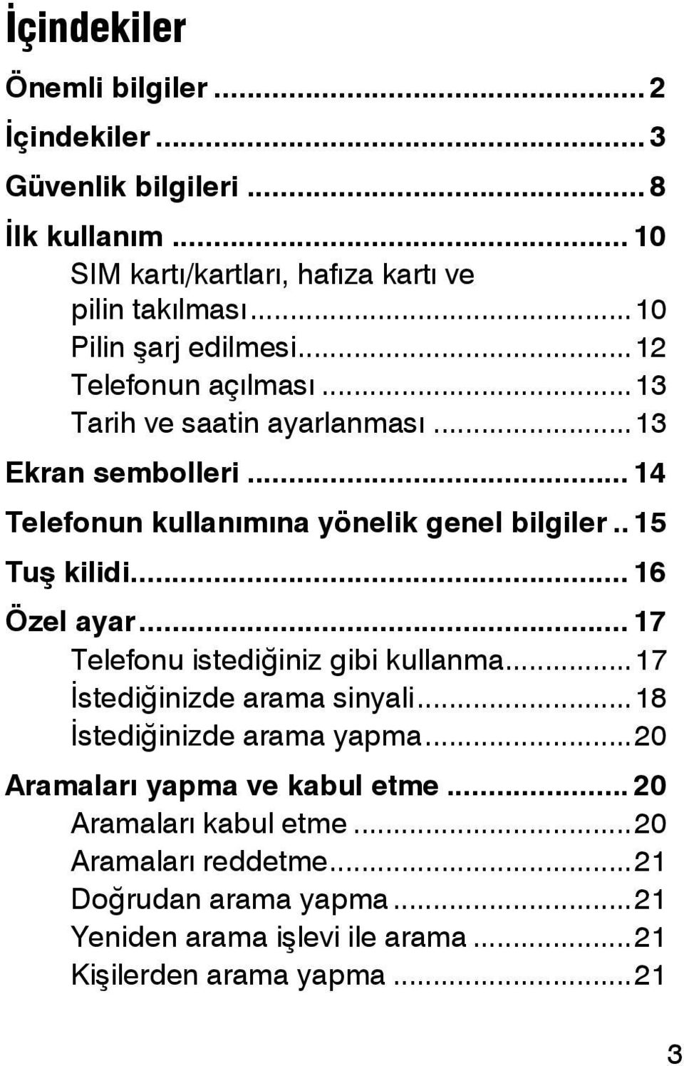 . 15 Tuş kilidi... 16 Özel ayar... 17 Telefonu istediğiniz gibi kullanma... 17 İstediğinizde arama sinyali... 18 İstediğinizde arama yapma.