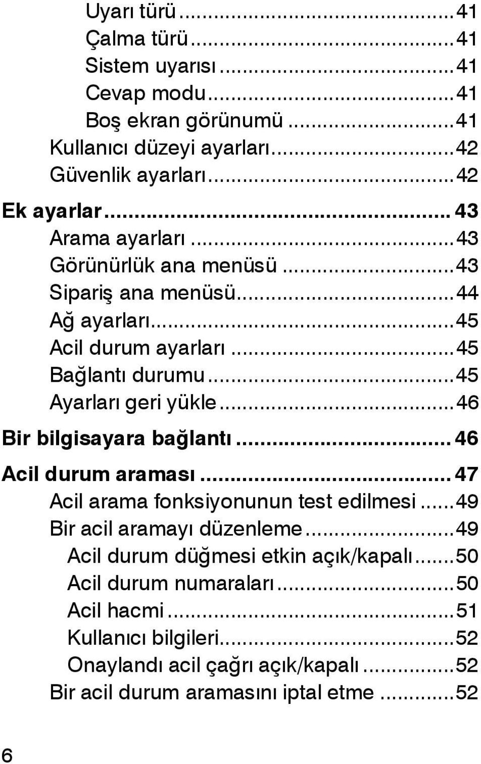 .. 46 Bir bilgisayara bağlantı... 46 Acil durum araması... 47 Acil arama fonksiyonunun test edilmesi... 49 Bir acil aramayı düzenleme.