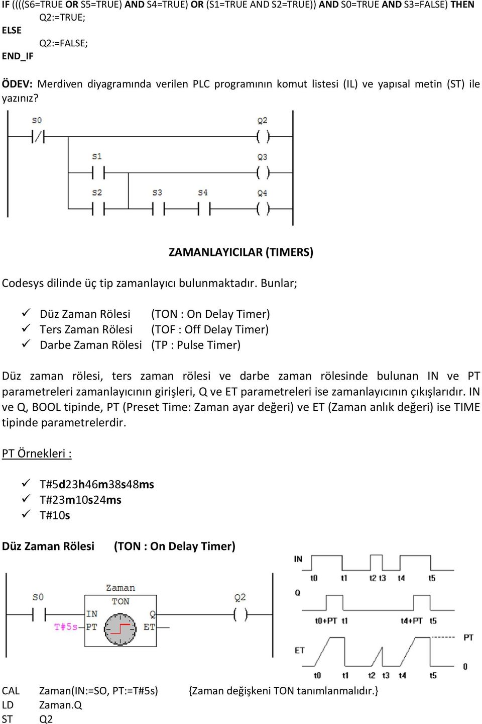 Bunlar; Düz Zaman Rölesi (TON : On Delay Timer Ters Zaman Rölesi (TOF : Off Delay Timer Darbe Zaman Rölesi (TP : Pulse Timer Düz zaman rölesi, ters zaman rölesi ve darbe zaman rölesinde bulunan IN ve