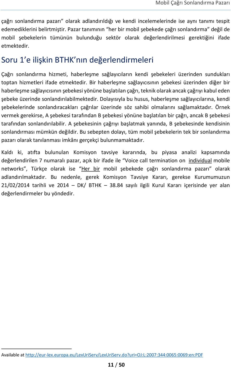 Soru 1 e ilişkin BTHK nın değerlendirmeleri Çağrı sonlandırma hizmeti, haberleşme sağlayıcıların kendi şebekeleri üzerinden sundukları toptan hizmetleri ifade etmektedir.