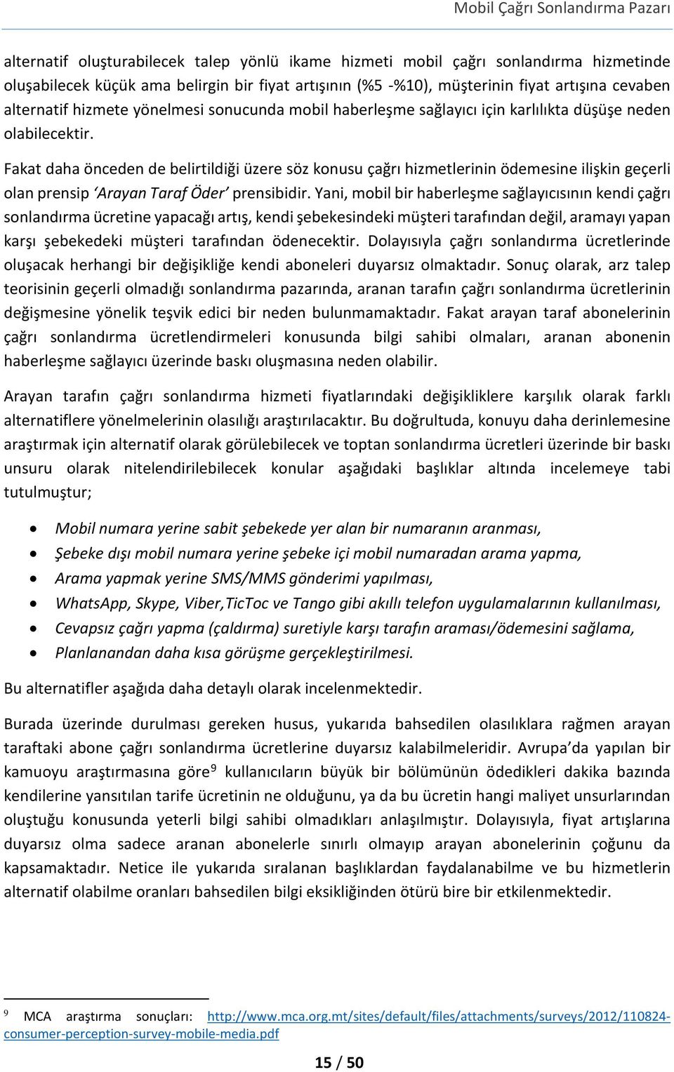 Fakat daha önceden de belirtildiği üzere söz konusu çağrı hizmetlerinin ödemesine ilişkin geçerli olan prensip Arayan Taraf Öder prensibidir.