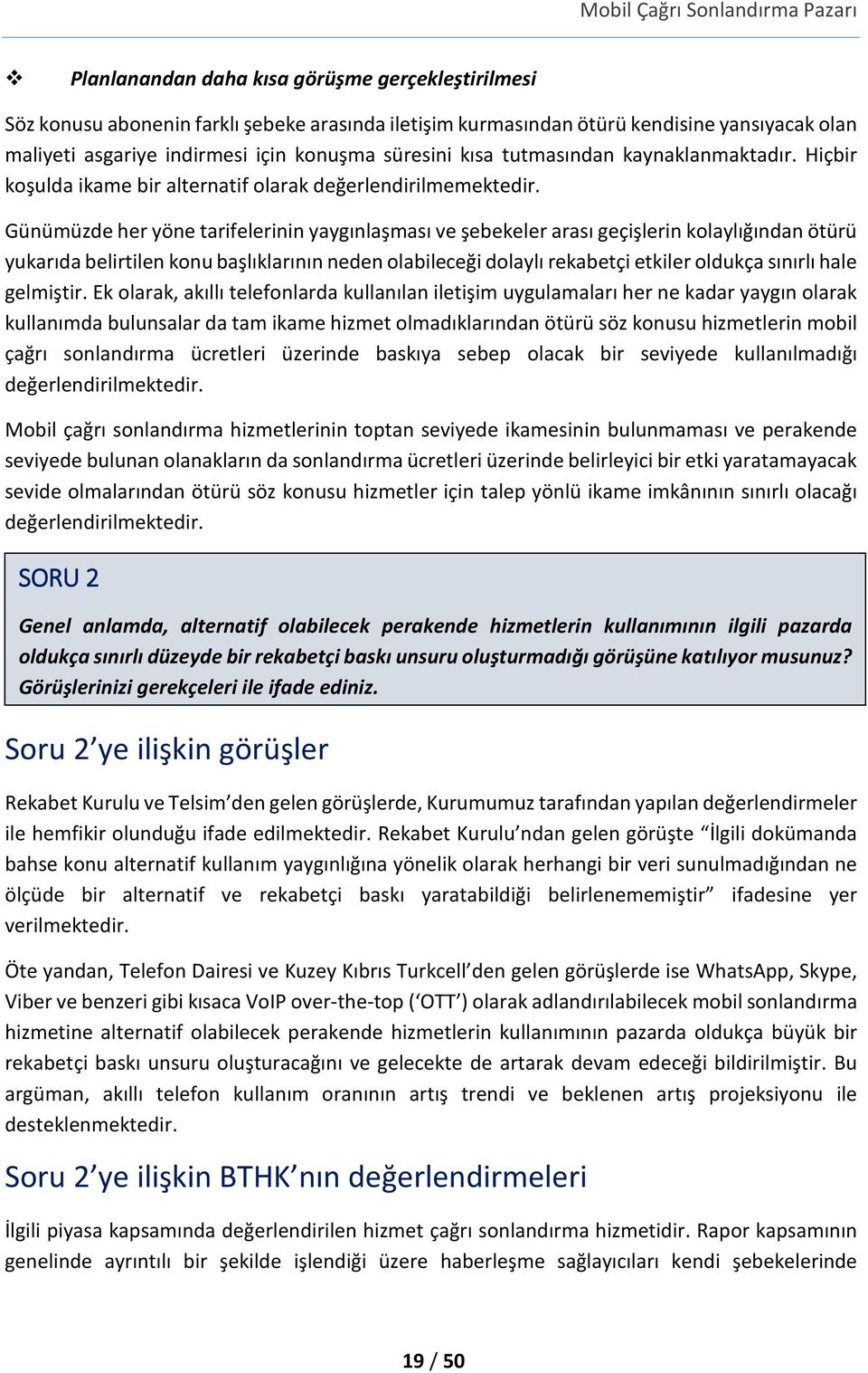 Günümüzde her yöne tarifelerinin yaygınlaşması ve şebekeler arası geçişlerin kolaylığından ötürü yukarıda belirtilen konu başlıklarının neden olabileceği dolaylı rekabetçi etkiler oldukça sınırlı