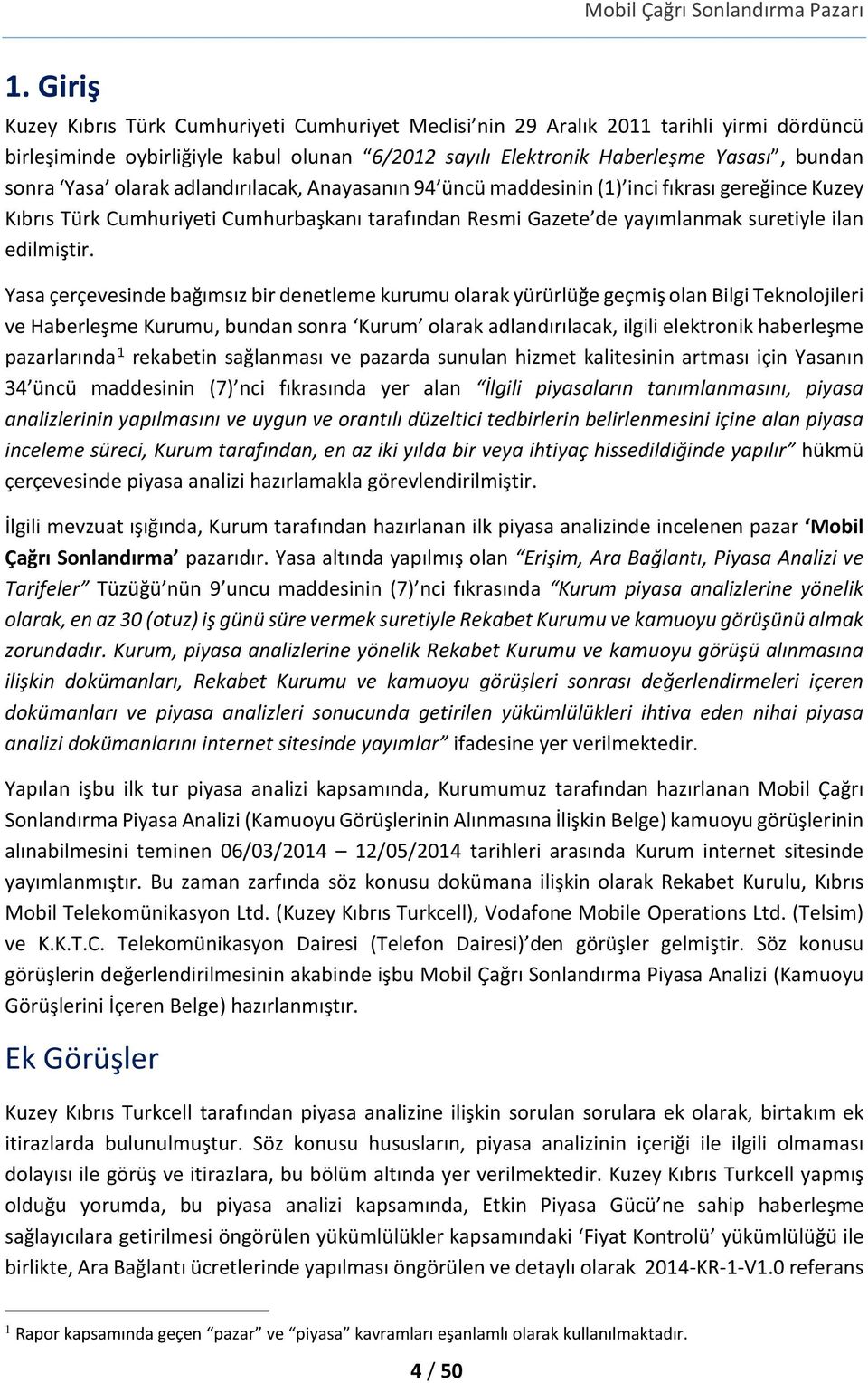 Yasa çerçevesinde bağımsız bir denetleme kurumu olarak yürürlüğe geçmiş olan Bilgi Teknolojileri ve Haberleşme Kurumu, bundan sonra Kurum olarak adlandırılacak, ilgili elektronik haberleşme