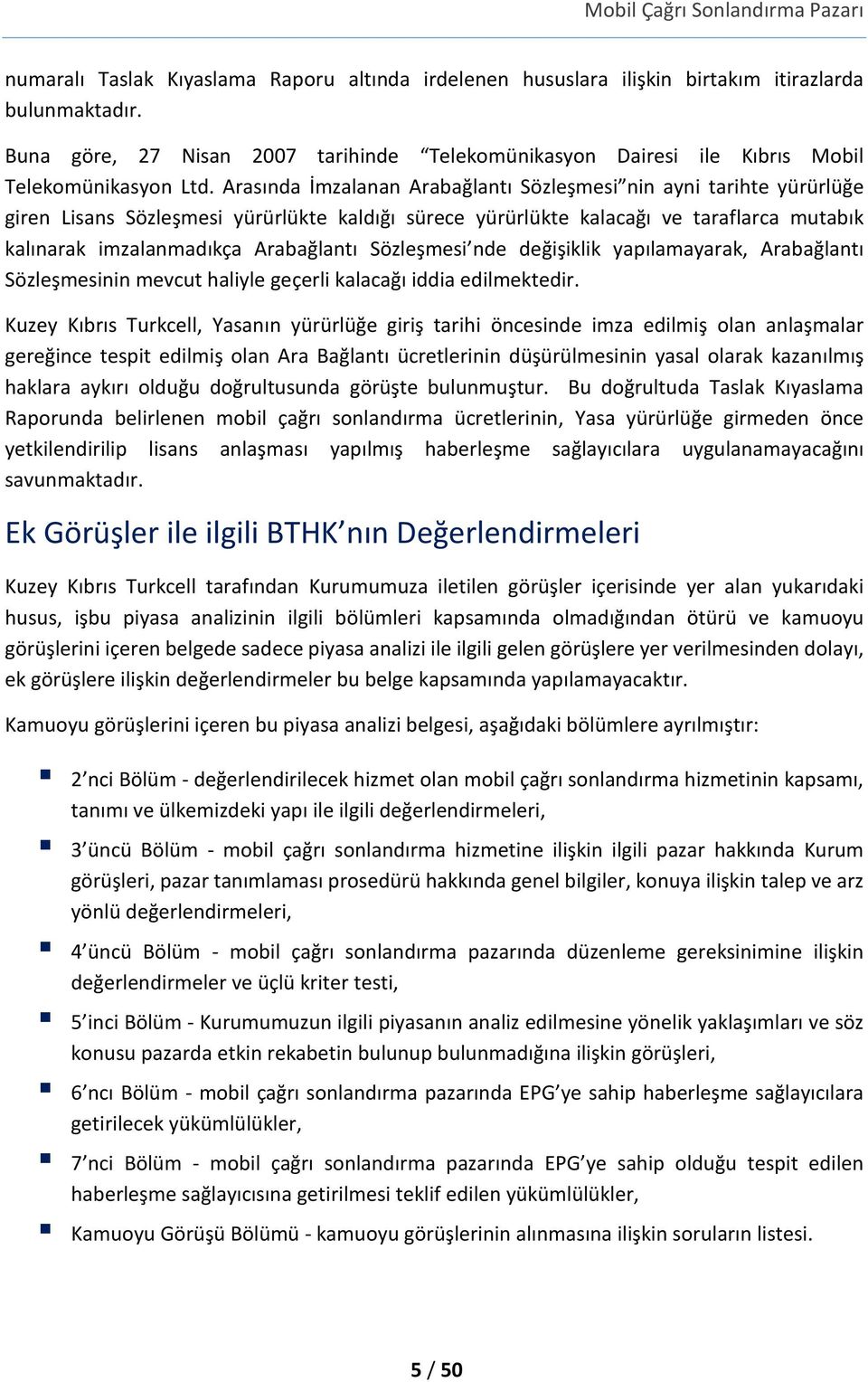 Arasında İmzalanan Arabağlantı Sözleşmesi nin ayni tarihte yürürlüğe giren Lisans Sözleşmesi yürürlükte kaldığı sürece yürürlükte kalacağı ve taraflarca mutabık kalınarak imzalanmadıkça Arabağlantı