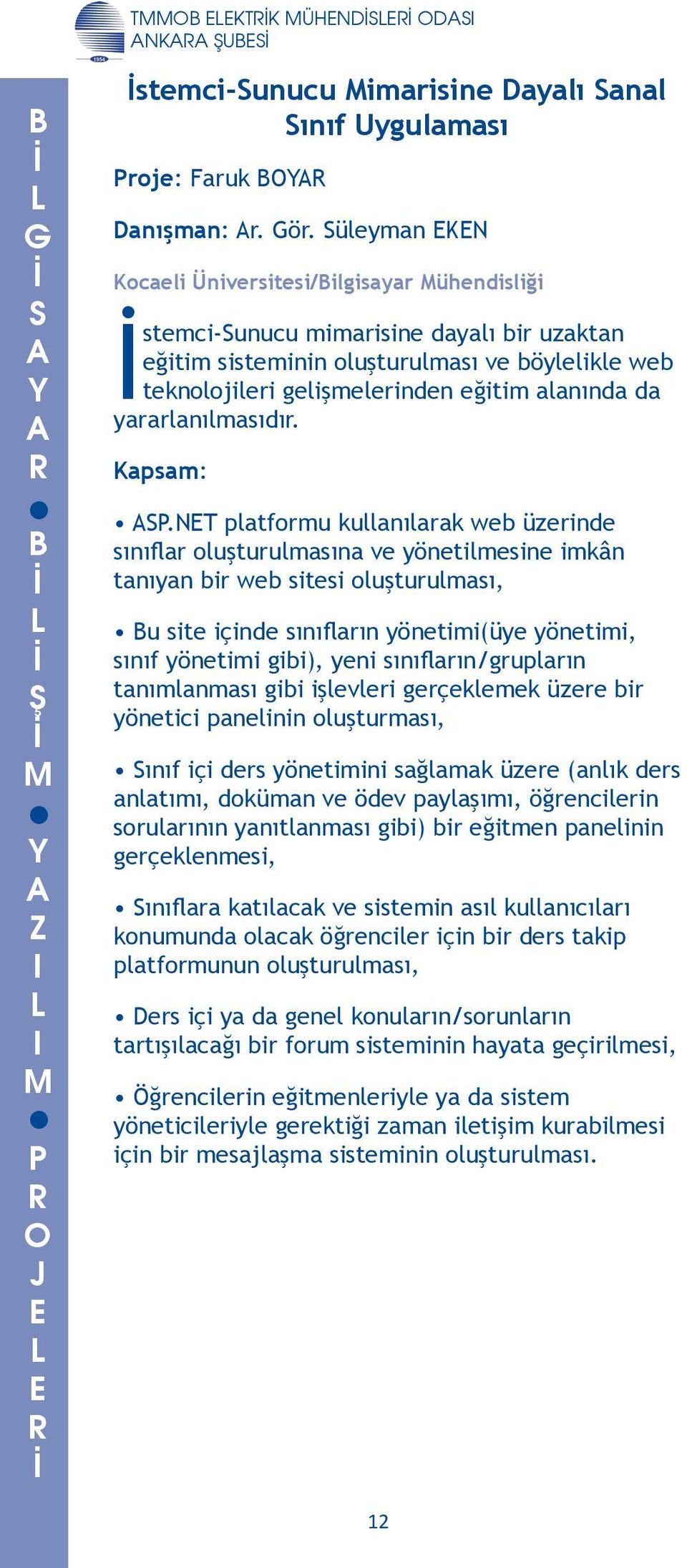 ve yönetilmesine imkân tanıyan bir web sitesi oluşturulması, u site içinde sınıfların yönetimi(üye yönetimi, sınıf yönetimi gibi), yeni sınıfların/grupların tanımlanması gibi işlevleri gerçeklemek